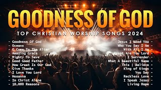 Goodness Of God  Top Christian Worship Songs 2024  Top Worship Songs 2024 188 [upl. by Ylaek232]