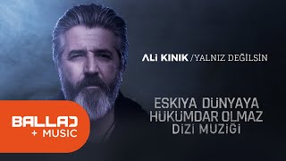 Ali Kınık  Yalnız Değilsin Eşkiya Dünyaya Hükümdar Olmaz  EDHO Dizi Müziği [upl. by Butterfield304]