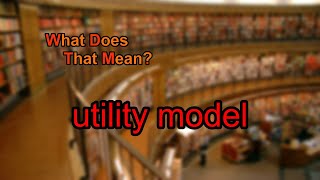 What does utility model mean [upl. by Niaz]