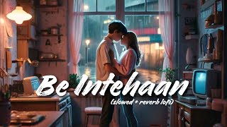 Be Intehaan  Atif Aslam  Slowed  Reverb  Lyrics  Use Headphones🎧🎧 [upl. by Ennaerb]