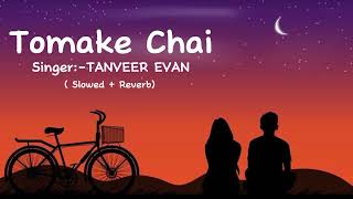 Tomake chai   Slowed  Reverb TanveerEvan তোমাকে চাই [upl. by Elfstan275]