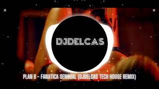 Plan B  Fanatica Sensual DJDELCAS TECH HOUSE REMIX [upl. by Joshuah]