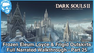 Frozen Eleum Loyce amp Frigid Outskirts  Full Narrated Walkthrough Part 25  Dark Souls II SotFS 4k [upl. by Oivatco285]