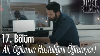 Ali oğlunun hastalığını öğreniyor  Kimse Bilmez 17 Bölüm [upl. by Seravart]