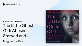 The Little Ghost Girl Abused Starved and… by Maggie Hartley · Audiobook preview [upl. by Akinej366]