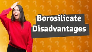 What is the disadvantage of borosilicate [upl. by Ttsepmet]