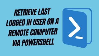 Retrieve Last Logged In User on a Remote Computer via PowerShell [upl. by Eads]