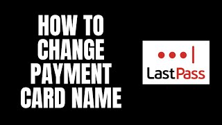 How To Change Payment Card Name LastPass Tutorials [upl. by Billy]