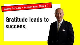 【Day 5】Gratitude leads to success  Maxims for today  Yasunari Kuno [upl. by Burchett793]