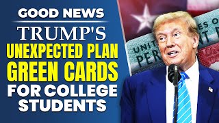 GOOD News Trumps Unexpected Immigration Agenda  Green Cards for College Students [upl. by Fredie]