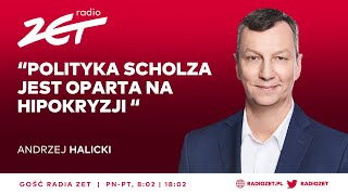 Andrzej Halicki Polityka Scholza jest oparta na hipokryzji  Gość Radia ZET [upl. by Aylmer]