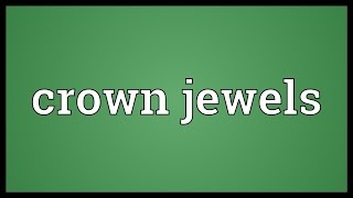 Crown jewels Meaning [upl. by The658]