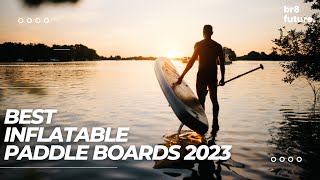 Best Inflatable Paddle Boards 2023 5 Inflatable SUP Boards 2023 Buying Guide [upl. by Pieter]