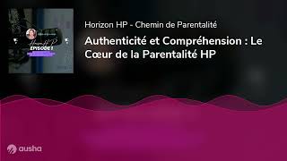 Authenticité et Compréhension  Le Cœur de la Parentalité HP [upl. by Puri]