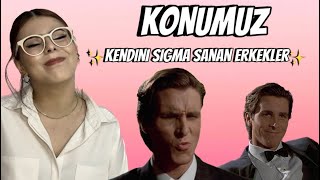 KONUMUZ Kendini SİGMA sanan erkekler [upl. by Nolaj]