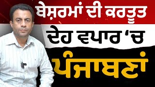 ਬੇਸ਼ਰਮਾਂ ਦੀ ਕਰਤੂਤ ਦੇਹ ਵਪਾਰ ‘ਚ ਪੰਜਾਬਣਾਂ [upl. by Taveda]