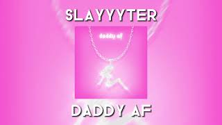 SPED UP Slayyyter  Daddy AF [upl. by Ecar]