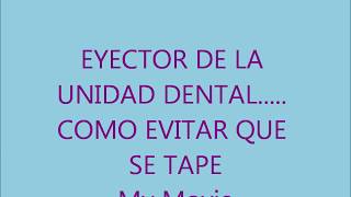 EYECTOR DE LA UNIDAD DENTAL COMO EVITAR QUE SE TAPE [upl. by Alahcim]