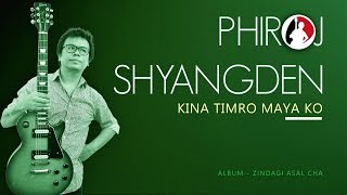 Phiroj Shyangden Official Lyric Video  Kina Timro Maya Ko [upl. by Aetnuahs]