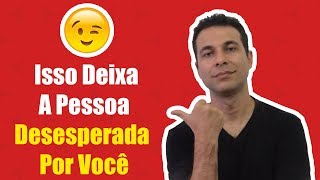 Isso Deixa A Pessoa Desesperada Por Você [upl. by Lewej]