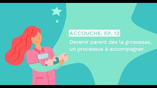 Accouche  Episode 12  quotDevenir parent dès la grossesse un processus à accompagnerquot [upl. by Azrim24]