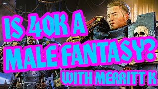 Is Warhammer 40000 a Male Fantasy With merrit k [upl. by Adnorhs779]