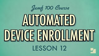 Lesson 12 Automated Device Enrollment  Jamf 100 Course [upl. by Rafaello]