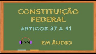 Constituição Federal  artigos 37 a 41 em áudio LEG032 [upl. by Nirak]