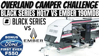 2022 OVERLAND CAMPER CHALLENGE  Ember 190MDB vs Black Series HQ17  Bonus Ford 550 Truck [upl. by Yelroc]