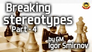 Breaking Stereotypes Part  4 by GM Igor Smirnov [upl. by Lotsyrc845]