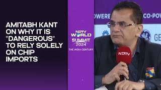 Amitabh Kant On Why It Is quotDangerousquot To Rely Solely On Chip Imports  NDTV World Summit [upl. by Deden]