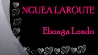 NGUEA LAROUTE  Ebonga Londo Paroles  Lyrics [upl. by Lamonica]