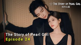 The Story of Pearl Girl 2024 Chinese Drama  Episode 24  Release Date And Review  ENG SUB [upl. by Eleon]