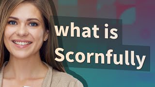 Scornfully  meaning of Scornfully [upl. by Kirk]