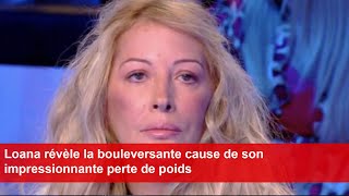 Loana révèle la bouleversante cause de son impressionnante perte de poids [upl. by Ettennad]