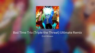 Bad Time Trio Triple the Threat Ultimate Remix Part 1 [upl. by Annodam523]