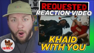 Khaid  With You Official Music Video  REQUESTED UK REACTION amp ANALYSIS VIDEO  CUBREACTS [upl. by Navi863]