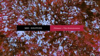 M83  Solitude Felsmann  Tiley Reinterpretation Official Audio [upl. by Kerge487]