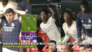 SHOCKED REAL MADRID BENCH REACTION TO ARDA GÜLERS MIDFIELD SHOT AGAINST OSASUNA  AMAZED [upl. by Lundeen]