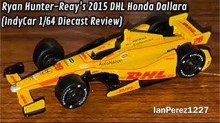 Ryan HunterReay’s 2015 DHL Honda Dallara IndyCar 164 Diecast Review [upl. by Haibot]