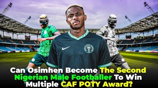 Can Osimhen Become The Second Nigerian Male Footballer To Win Multiple CAF POTY Award [upl. by Cattan]