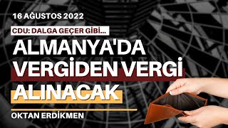 Almanyada vergiden vergi alınacak  16 Ağustos 2022 Oktan Erdikmen [upl. by Nehttam940]