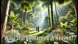 Eternal Marriages Will I be married to my spouse in heaven [upl. by Tobey]