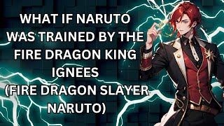 WHAT IF NARUTO WAS TRAINED BY THE FIRE DRAGON KING IGNEES FIRE DRAGON SLAYER NARUTO [upl. by Aicerg]