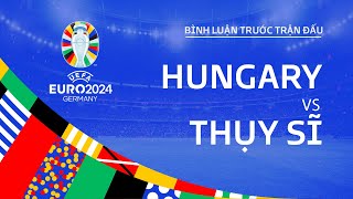 HUNGARY VS THỤY SĨ  BÌNH LUẬN TRƯỚC TRẬN ĐẤU UEFA EURO 2024 [upl. by Nylyram]