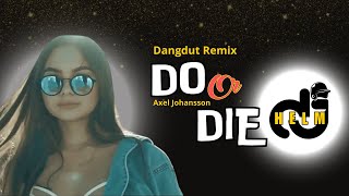 DJ AXEL JOHANSSON  DO OR DIE  DJ HELM  VIRAL TIKTOK 2024  DANGDUT REMIX JEDAG JEDUG [upl. by Aivle]