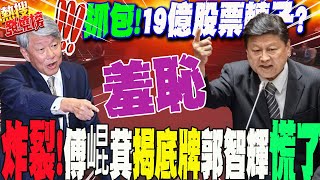 戳破quot19億quot股票轉子規避申報郭智輝慌了 傅崐萁炸裂譙羞恥台上台下互叫戰 辣個男人急出手緩頰｜熱搜發燒榜 [upl. by Acimot179]