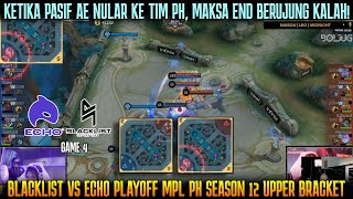 PASIF AE NULAR KE TIM PH MAKSA END KENA COMEBACK GAME 4 BLACKLIST VS ECHO PLAYOFF MPL PH SEASON 12 [upl. by Ryley]