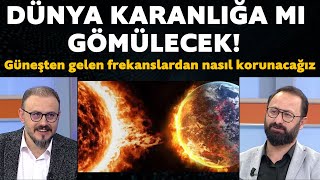 Dünya karanlığa mı gömülecek Güneşten gelen frekanslardan nasıl korunacağız [upl. by Niledam995]