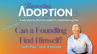 Can a Foundling Find Himself with Paul quotJackquot Fronczak  Ep 78 [upl. by Hafeenah]